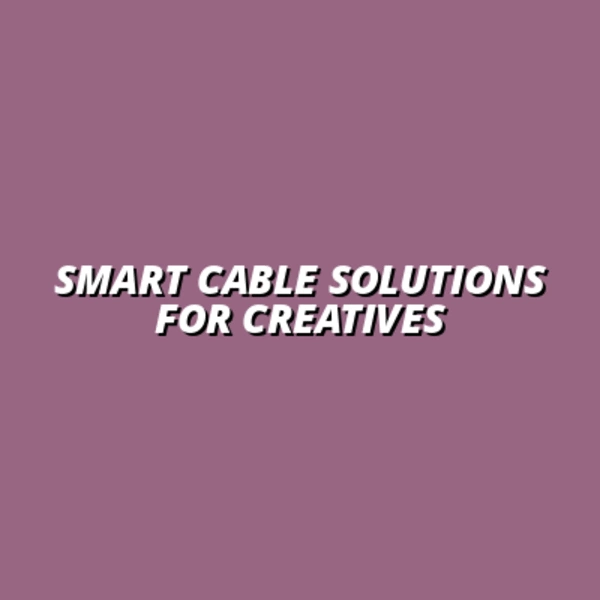 Smart Cable Solutions for Creatives