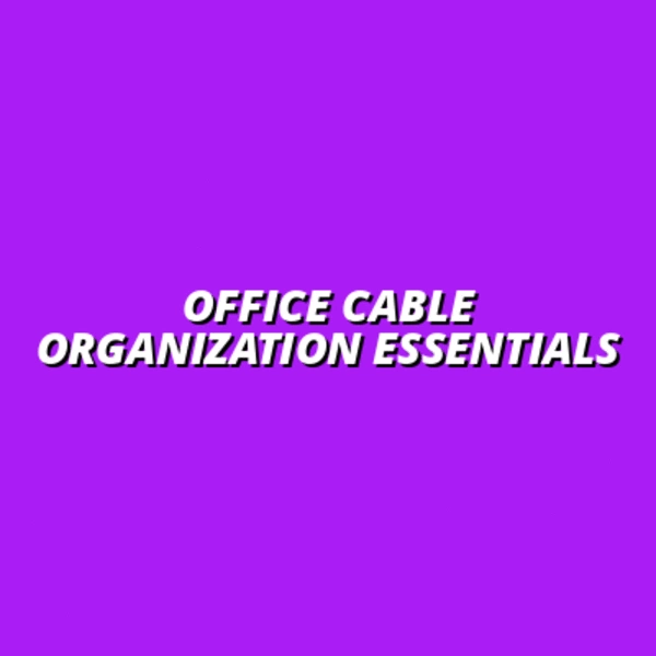 Office Cable Organization Essentials