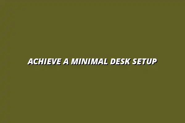 how to achieve a clean minimal desk setup