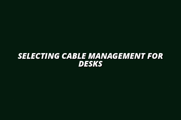 how to choose cable management for standing desks