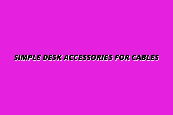 top minimalist desk accessories for cable management