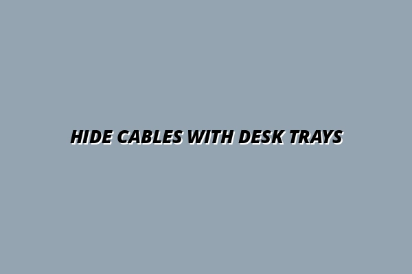 how to hide cables with desk cable trays